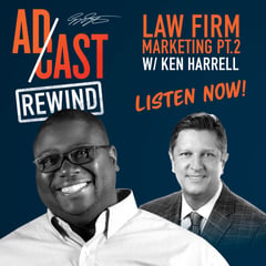 Ad Cast Rewind – Law Firm Marketing with Attorney Ken Harrell (PART 2)
