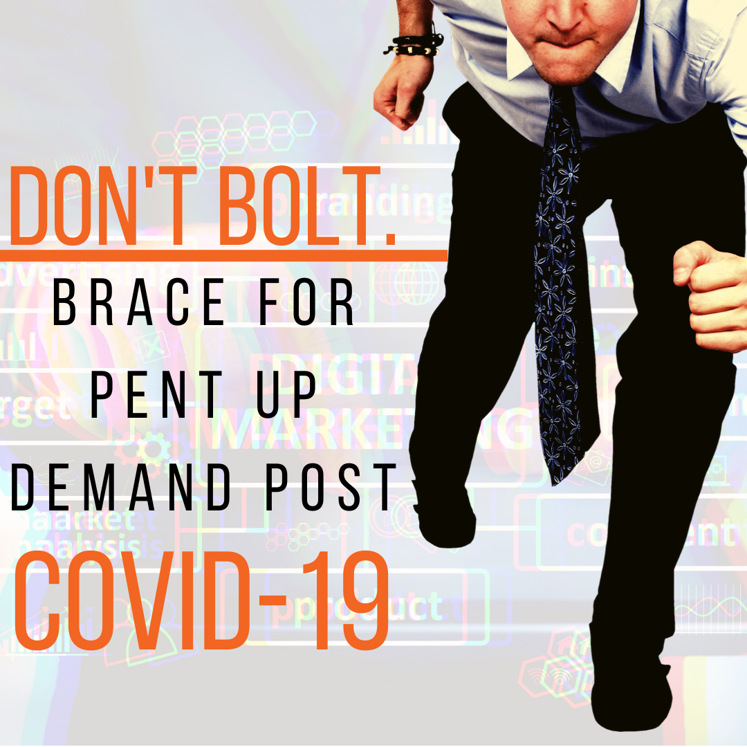 React, Don’t Bolt. Brace Yourself for Pent-up Demand after COVID-19 