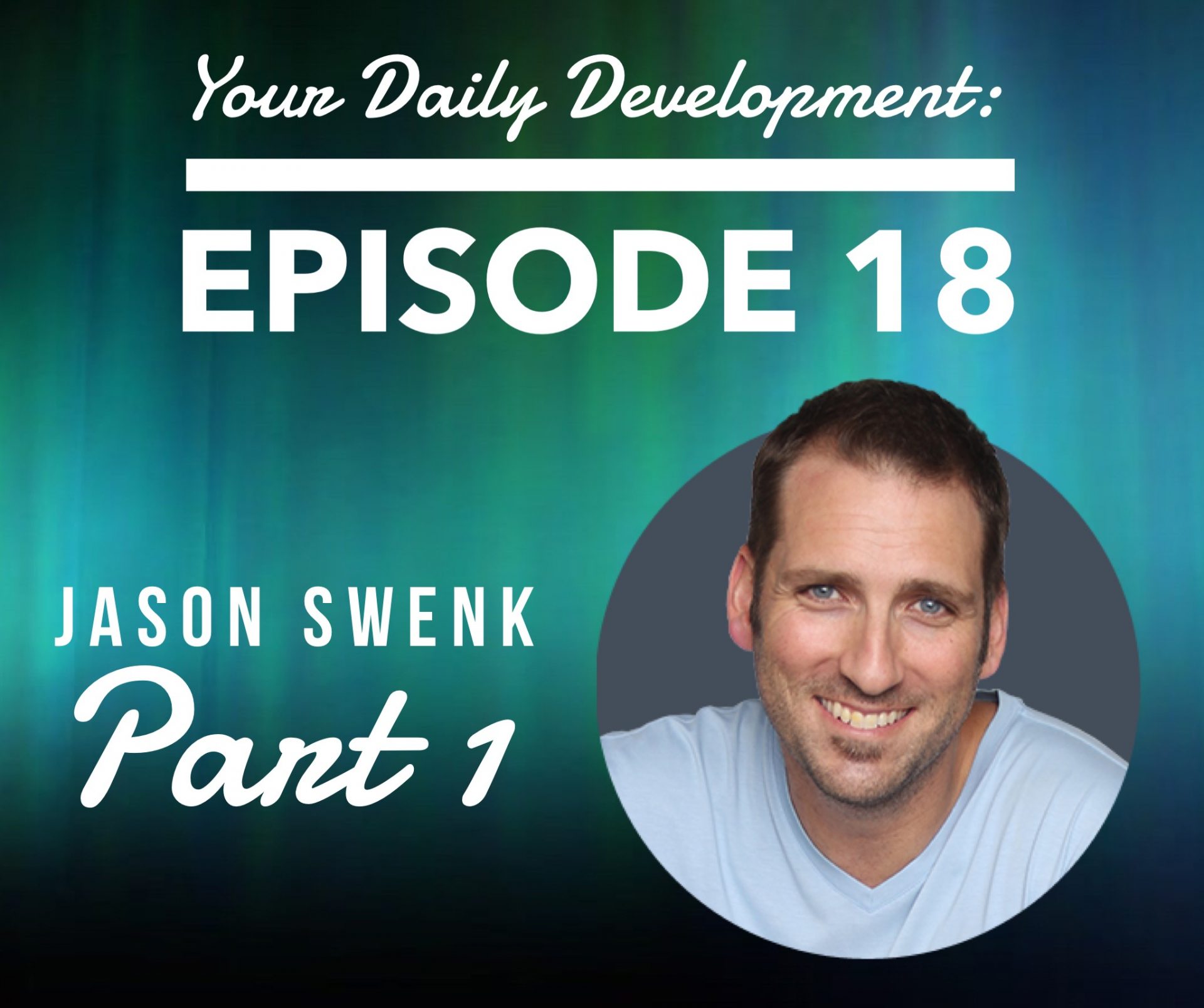 Your Daily Development: Episodes 18 & 19 – About Jason Swenk 