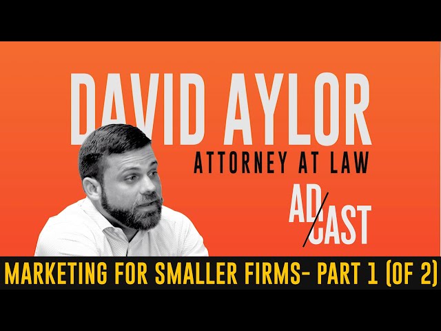 The AdCast Podcast 8 - Marketing for Smaller Law Firms w/ Attorney David Aylor | Part 1